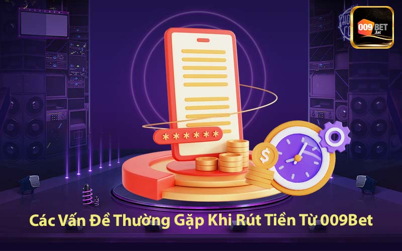 Các Vấn Đề Thường Gặp Khi Rút Tiền Từ 009Bet